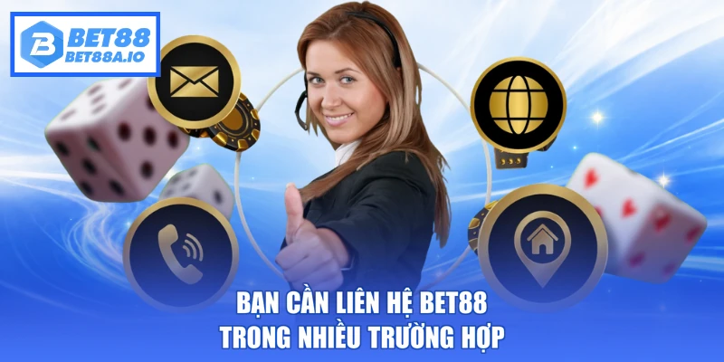 Bạn cần liên hệ Bet88 trong nhiều trường hợp