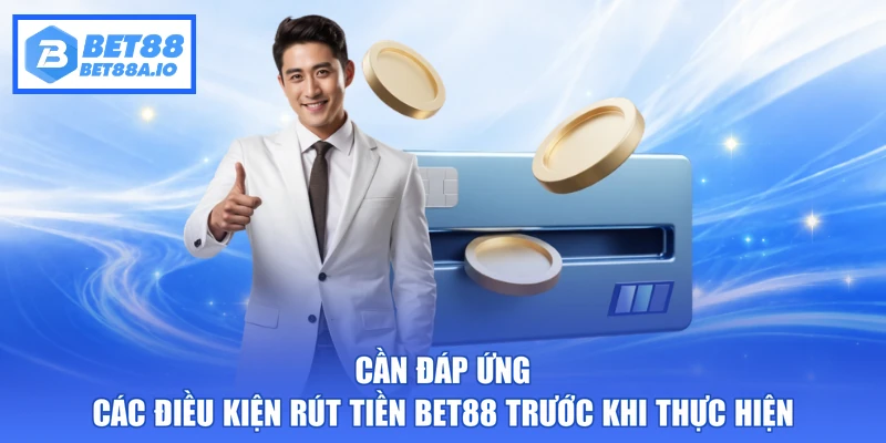 Cần đáp ứng các điều kiện rút tiền Bet88 trước khi thực hiện