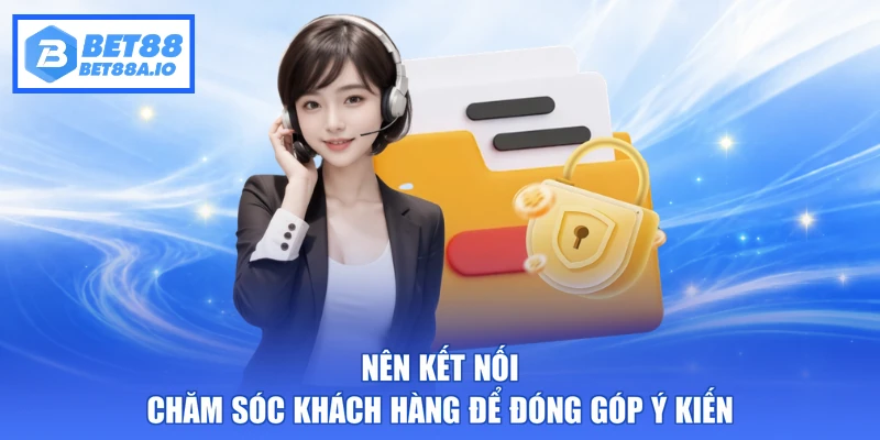 Nên kết nối chăm sóc khách hàng để đóng góp ý kiến